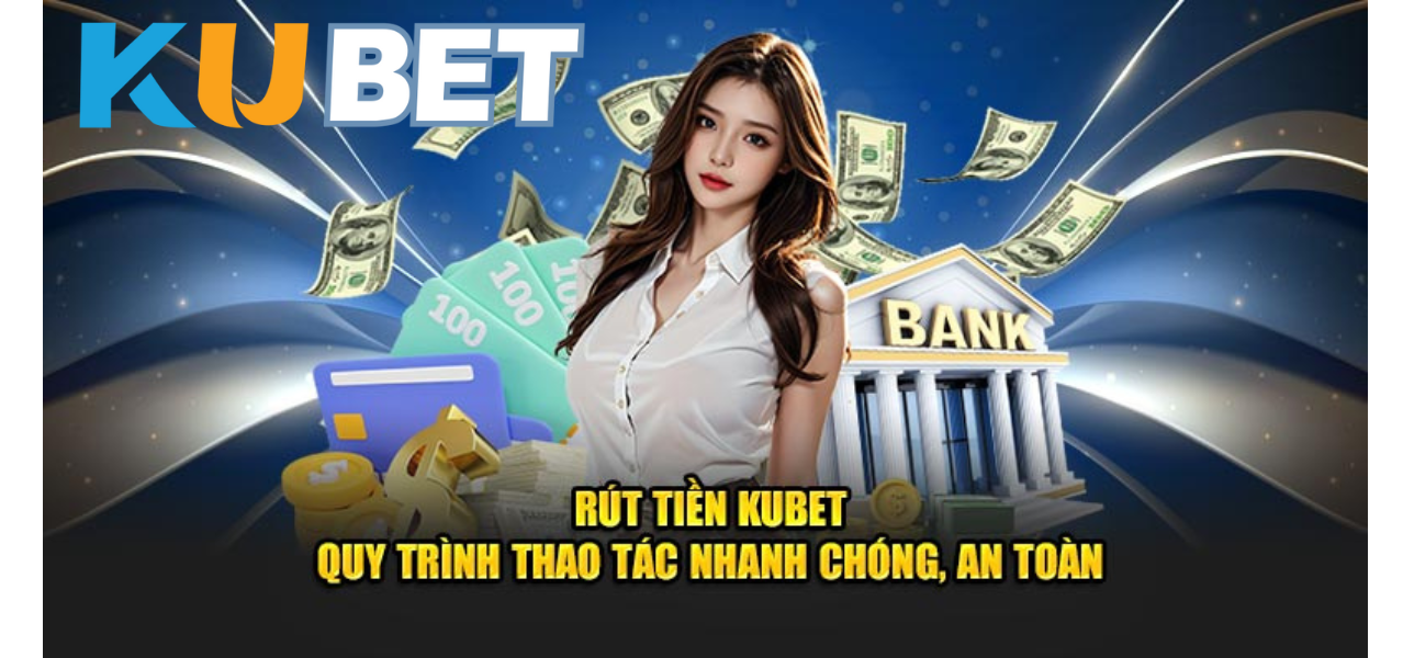 Rút Tiền kubet CN3789.NET An Toàn & Bảo Mật Tuyệt Đối