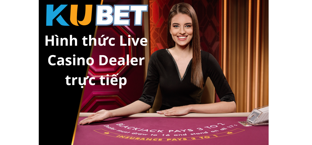 Hình thức Live Casino Dealer trực tiếp cn3789.net